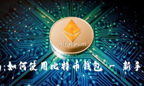 全面指南：如何使用比特币钱包 - 新手必看教程