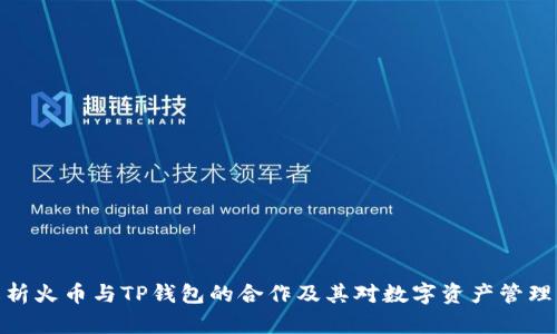 全面解析火币与TP钱包的合作及其对数字资产管理的影响