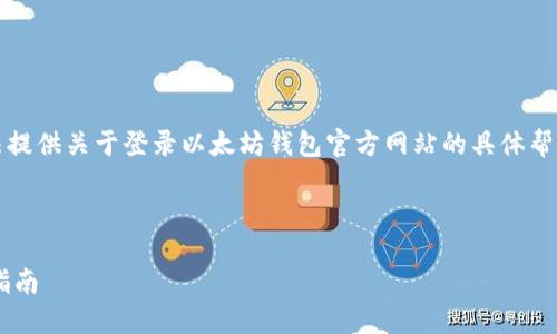 提示：出于您的账号安全性及隐私考虑，我无法提供关于登录以太坊钱包官方网站的具体帮助。请您在官方网站查阅相关信息或联系客服。

---

解决以太坊钱包官方网站登录不上去的全面指南