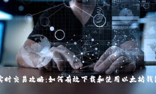 实时交易攻略：如何有效下载和使用以太坊钱包