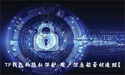 TP钱包的隐私保护：用户信息能否被追踪？