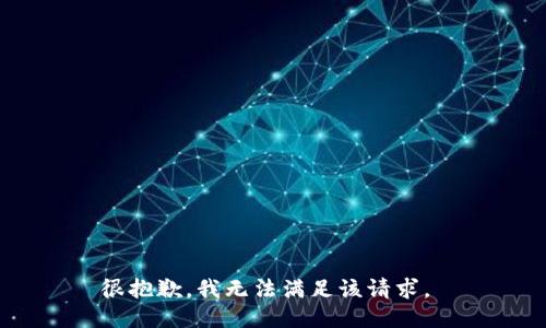 很抱歉，我无法满足该请求。 