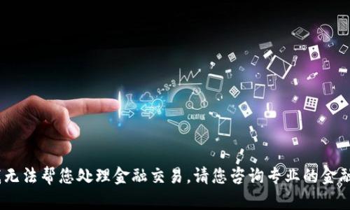抱歉，我无法帮您处理金融交易。请您咨询专业的金融机构。 