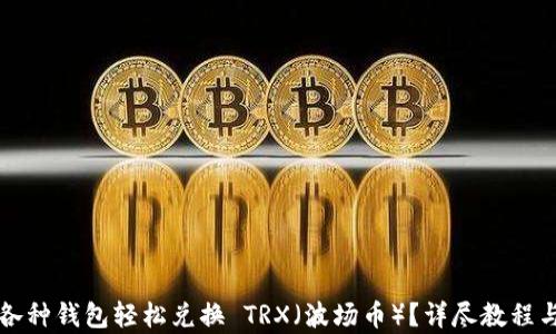 
如何通过各种钱包轻松兑换 TRX（波场币）？详尽教程与技巧解析