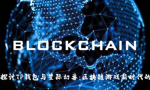 深入探讨TP钱包与星际幻兽：区块链游戏新时代的交汇