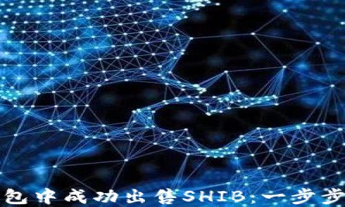 
如何在火币链钱包中成功出售SHIB：一步步指导与技巧分享