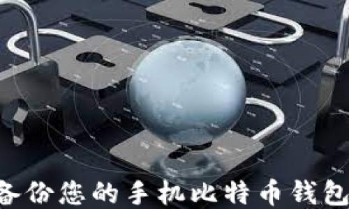 
如何安全备份您的手机比特币钱包：全面指南