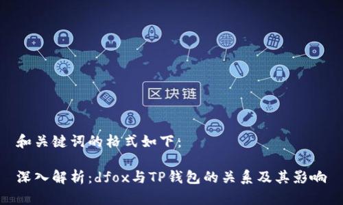 和关键词的格式如下：

深入解析：dfox与TP钱包的关系及其影响