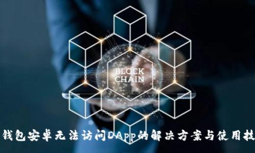 :
TP钱包安卓无法访问DApp的解决方案与使用技巧