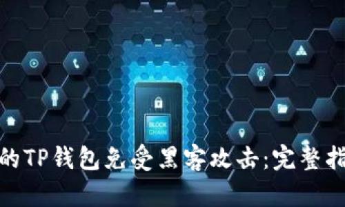 : 如何保护你的TP钱包免受黑客攻击：完整指南与安全建议