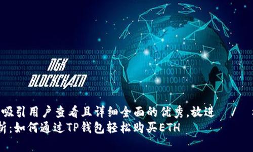 思考一个吸引用户查看且详细全面的优秀，放进  /  标签里  
 全面解析：如何通过TP钱包轻松购买ETH