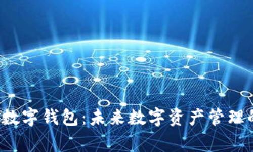  全面解析TP数字钱包：未来数字资产管理的革命性工具
