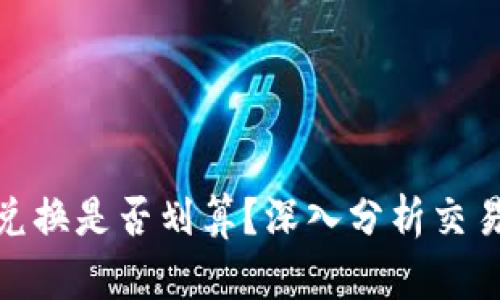 TP钱包中的币币兑换是否划算？深入分析交易成本与使用体验
