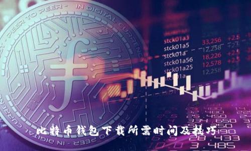 比特币钱包下载所需时间及技巧