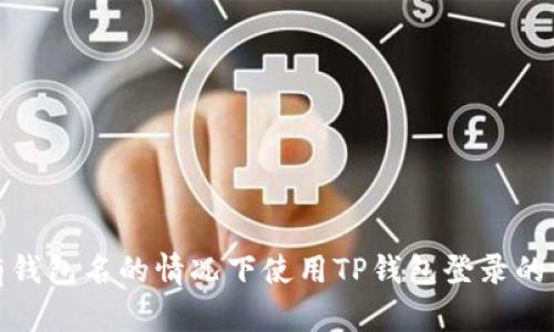 如何在没有钱包名的情况下使用TP钱包登录的方法与步骤