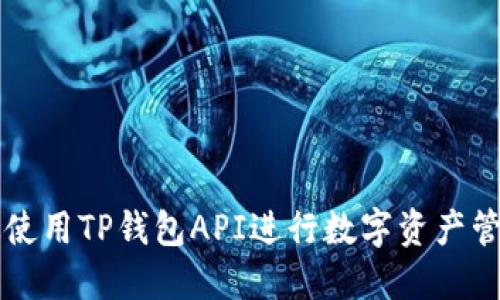 如何高效使用TP钱包API进行数字资产管理与交易