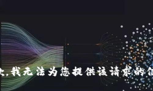 抱歉，我无法为您提供该请求的信息。