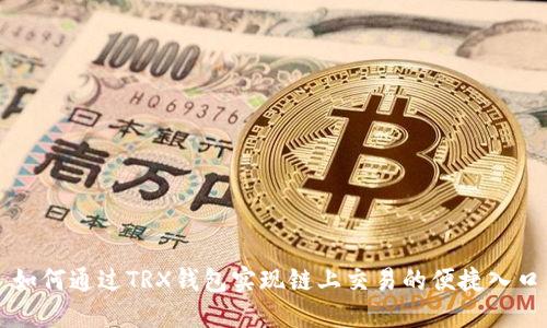 如何通过TRX钱包实现链上交易的便捷入口