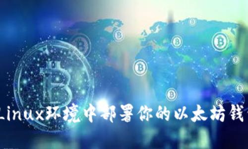 深入讲解：在Linux环境中部署你的以太坊钱包的全面指南
