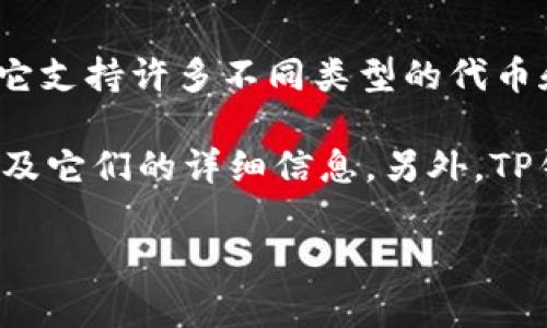 在TP钱包（TokenPocket）中，用户可以存储和管理多种加密货币和代币。TP钱包本身并不是一种特定的加密货币，但它支持许多不同类型的代币和项目，包括主流的币种如比特币（BTC）、以太坊（ETH）、莱特币（LTC）、以及各种基于ERC-20、BEP-20等标准的代币。

如果你想具体了解TP钱包中支持的某种代币，可以登录你的TP钱包，查看“资产”列表，里面会列出你所拥有的币种以及它们的详细信息。另外，TP钱包也允许用户添加自定义代币，只需输入代币合约地址、名称和符号即可。

如果你有其他特定的疑问或想要了解某种币种的更多信息，请随时告诉我！