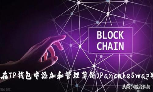 如何在TP钱包中添加和管理薄饼（PancakeSwap）代币