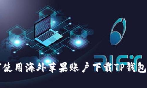 如何使用海外苹果账户下载TP钱包应用