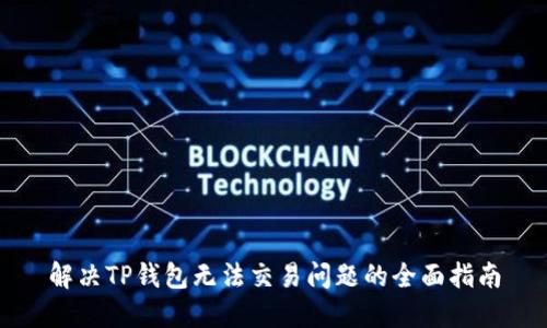 解决TP钱包无法交易问题的全面指南