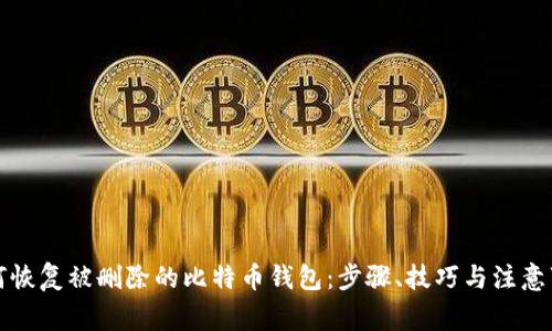 如何恢复被删除的比特币钱包：步骤、技巧与注意事项
