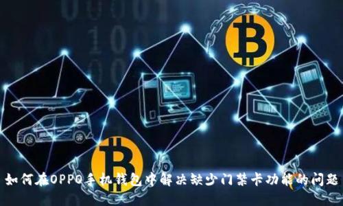 如何在OPPO手机钱包中解决缺少门禁卡功能的问题