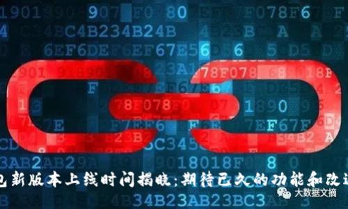 示例：
TP钱包新版本上线时间揭晓：期待已久的功能和改进一览