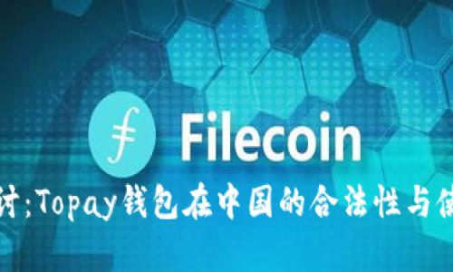 深入探讨：Topay钱包在中国的合法性与使用状况
