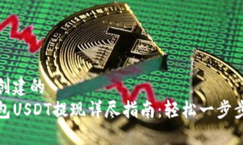 自己创建的
TP钱包USDT提现详尽指南：轻松一步步操作