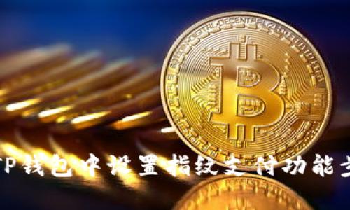 如何在TP钱包中设置指纹支付功能步骤详解
