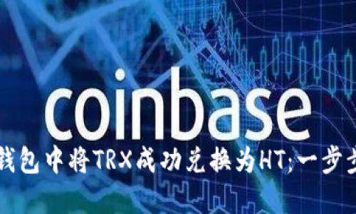 如何在TP钱包中将TRX成功兑换为HT：一步步图文指南