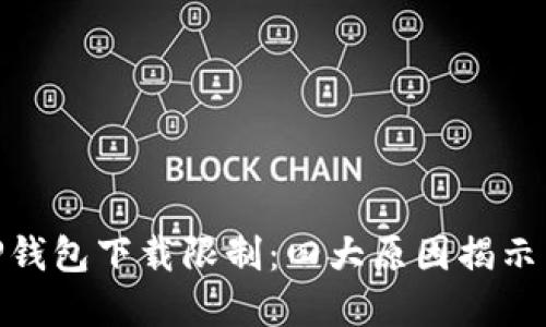 : 解密TP钱包下载限制：四大原因揭示背后障碍