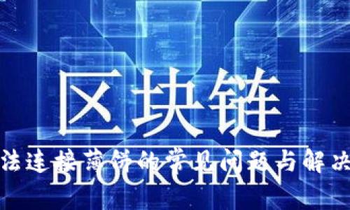 tp钱包无法连接薄饼的常见问题与解决方案详解