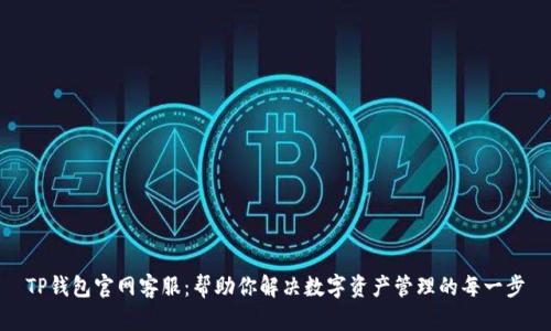 TP钱包官网客服：帮助你解决数字资产管理的每一步