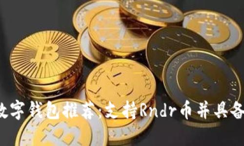 2023年最佳数字钱包推荐：支持Rndr币并具备多重安全特色