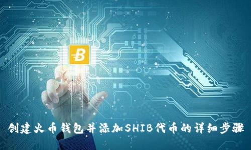 创建火币钱包并添加SHIB代币的详细步骤