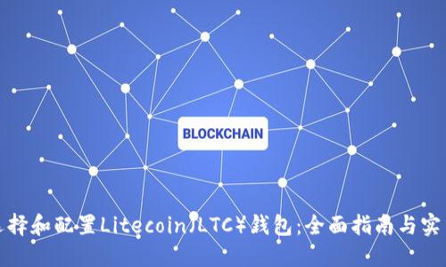 如何选择和配置Litecoin（LTC）钱包：全面指南与实用技巧