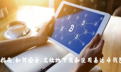 全面指南：如何安全、高效地下载和使用泰达币钱包App