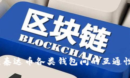 深入探讨：泰达币各类钱包间的互通性及其影响