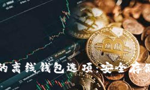 探索泰达币的离线钱包选项：安全存储与便捷管理