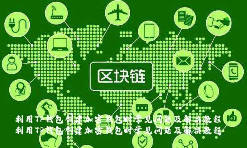 利用TP钱包创建加密钱包时常见问题及解决教程  
利用TP钱包创建加密钱包时常见问题及解决教程