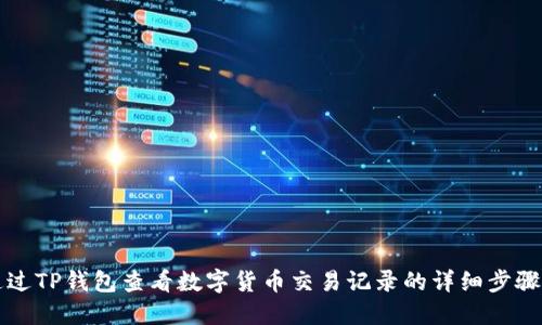 如何通过TP钱包查看数字货币交易记录的详细步骤与指南