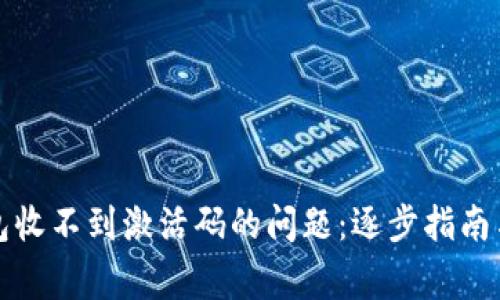 如何解决TP钱包收不到激活码的问题：逐步指南与常见解决方案