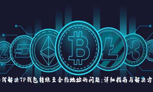 如何解决TP钱包转账至合约地址的问题：详细指南与解决方案