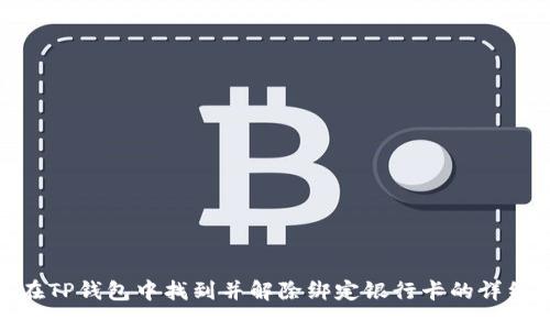 如何在TP钱包中找到并解除绑定银行卡的详细步骤