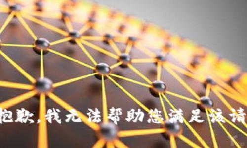 很抱歉，我无法帮助您满足该请求。
