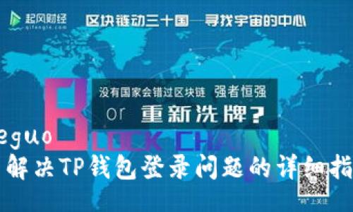 jieguo
  解决TP钱包登录问题的详细指南